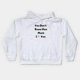 You Don't Know How much I Love You Kids Hoodie